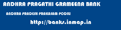 ANDHRA PRAGATHI GRAMEENA BANK  ANDHRA PRADESH PRAKASAM PODILI   banks information 